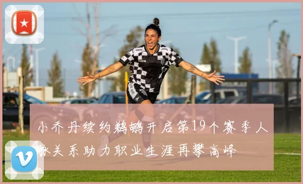 小乔丹续约鹈鹕开启第19个赛季人脉关系助力职业生涯再攀高峰