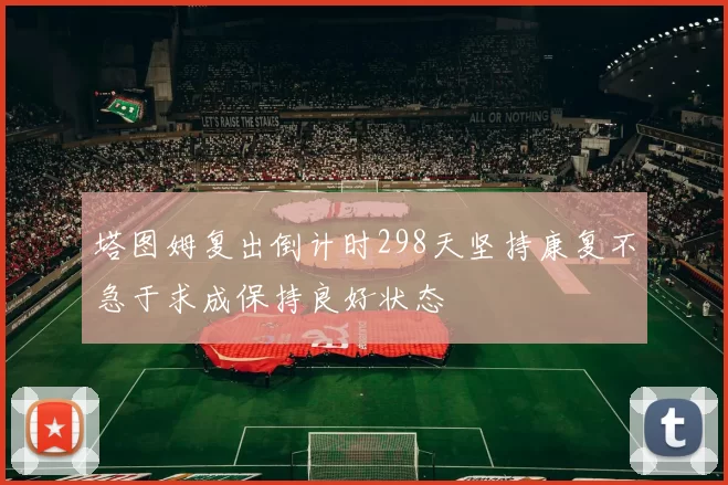 塔图姆复出倒计时298天坚持康复不急于求成保持良好状态